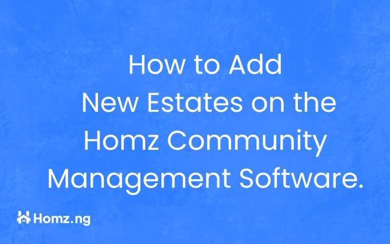 Guide to Adding New Estates on the Homz Community Management Software.