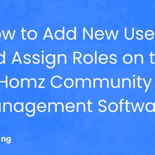 How to Add New Users and Assign Roles on the Homz Community Management Software