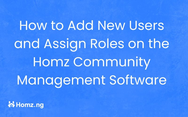 How to Add New Users and Assign Roles on the Homz Community Management Software